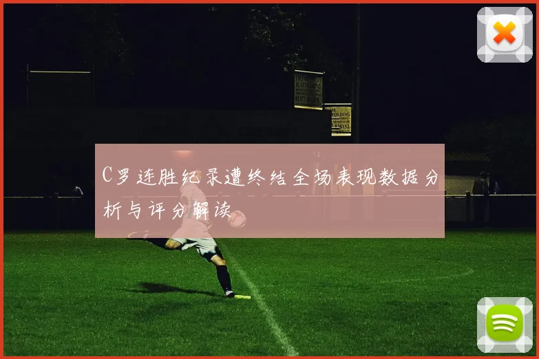 C罗连胜纪录遭终结全场表现数据分析与评分解读